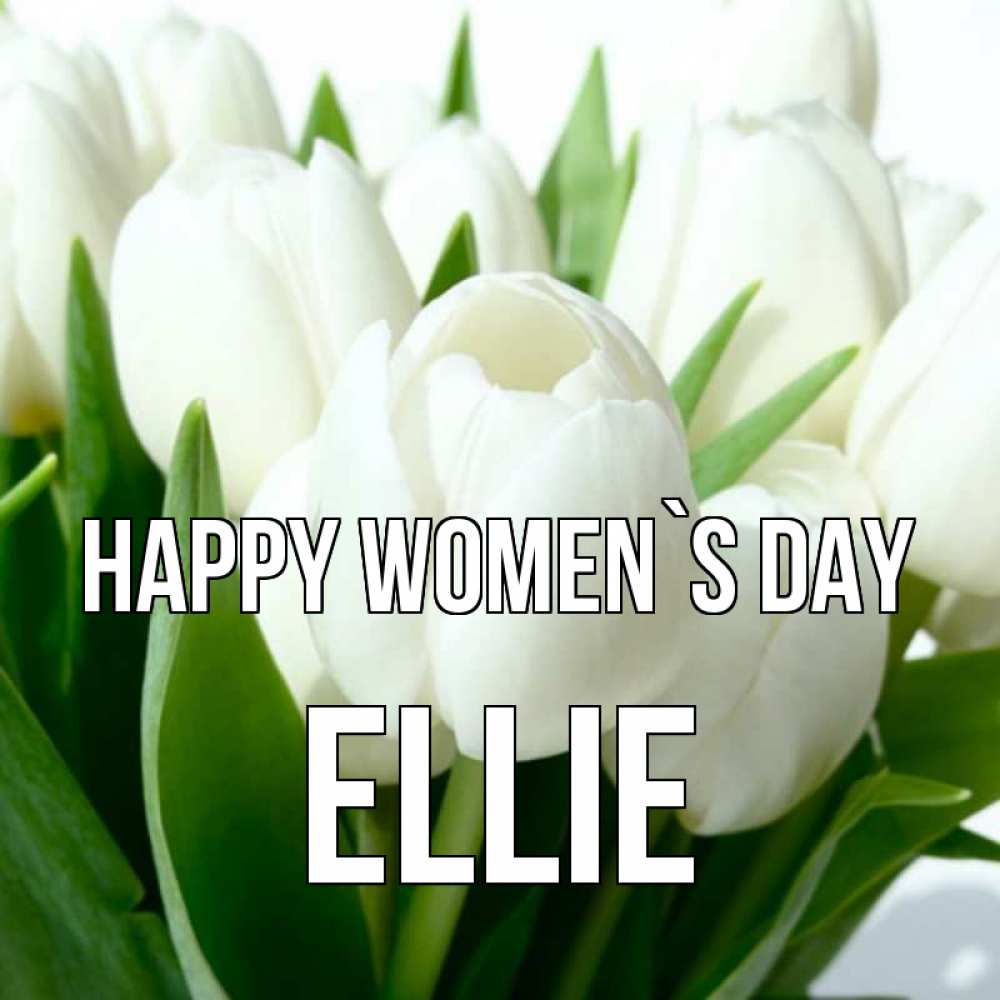 Greetings card с именем, Ellie happy women`s day цветы Greetings with text for free download 